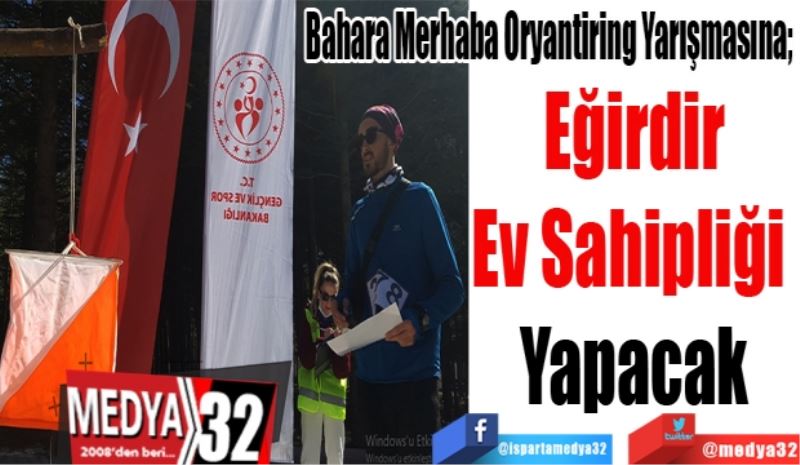 Bahara Merhaba Oryantiring Yarışmasına; 
Eğirdir
Ev Sahipliği 
Yapacak
