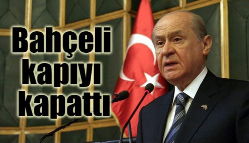 Bahçeli kapıyı kapattı