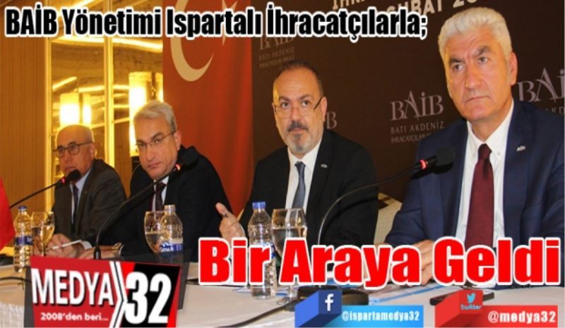 BAİB Yönetimi Ispartalı İhracatçılarla; 
Bir Araya 
Geldi 
