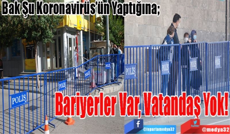 Bak Şu Koronavirüs’ün Yaptığına; 
Bariyerler Var
Vatandaş Yok! 
