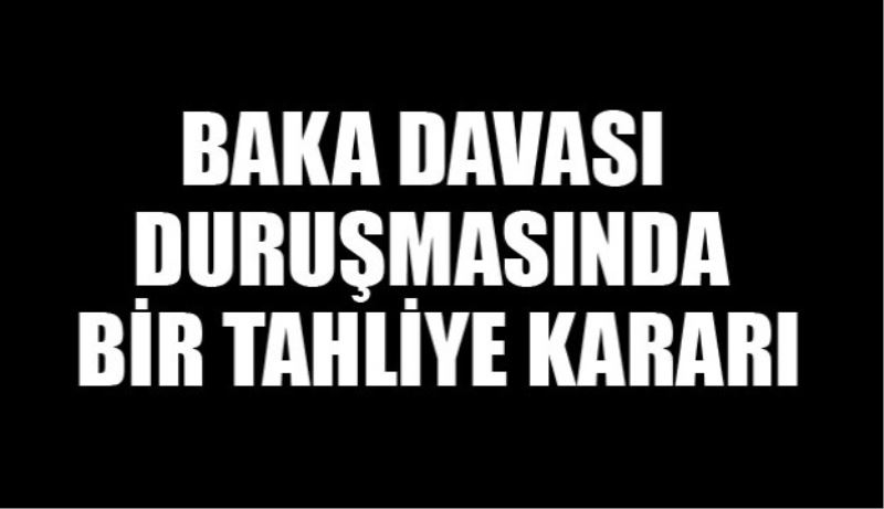BAKA davasında bir kişi tahliye edildi