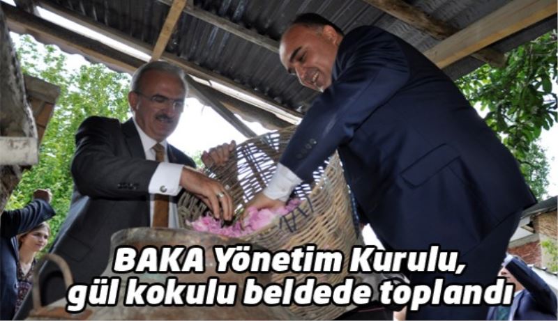 BAKA Yönetim Kurulu, gül kokulu beldede toplandı 