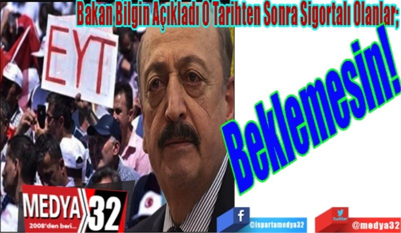 Bakan Bilgin Açıkladı O Tarihten Sonra Sigortalı Olanlar; 
Beklemesin!
