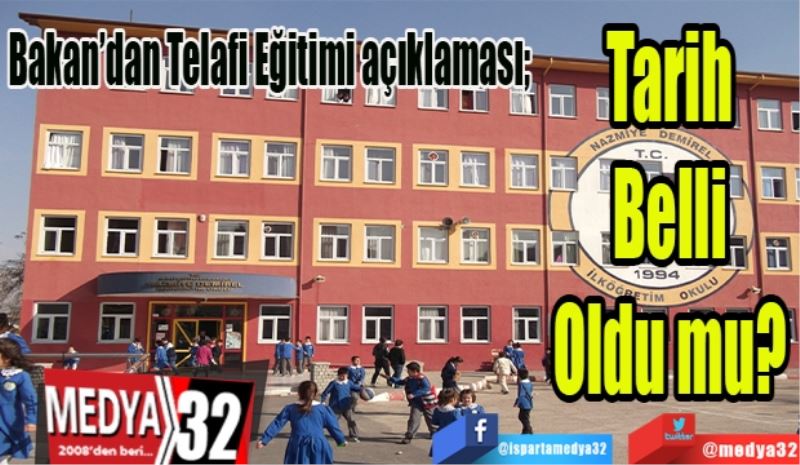 Bakan’dan Telafi Eğitimi açıklaması; 
Tarih 
Belli 
Oldu mu? 
