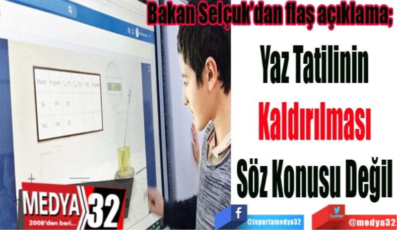 Bakan Selçuk’dan flaş açıklama; 
Yaz Tatilinin 
Kaldırılması 
Söz Konusu Değil 
