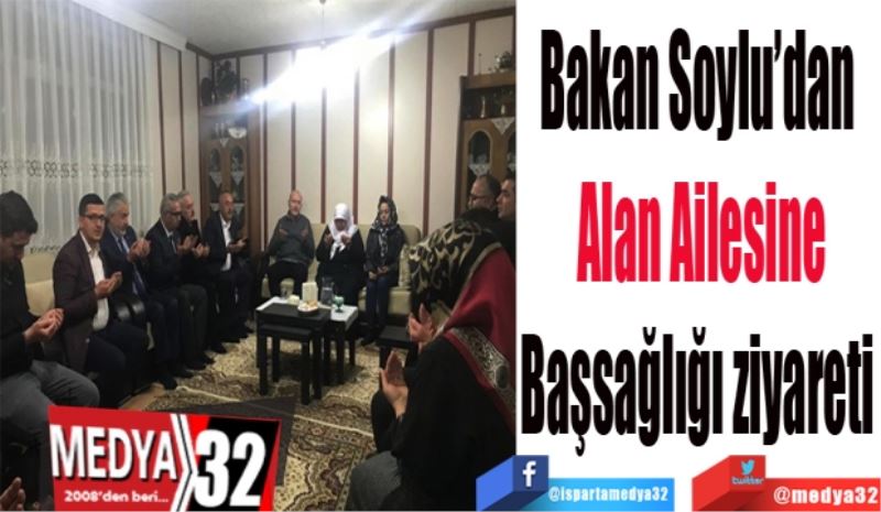 Bakan Soylu’dan 
Alan Ailesine
Başsağlığı ziyareti 
