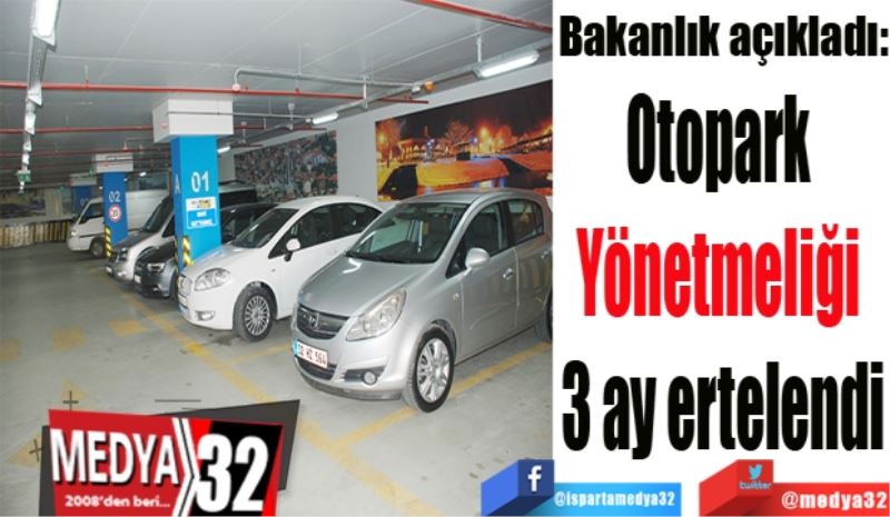 Bakanlık açıkladı:
Otopark 
Yönetmeliği 
3 ay ertelendi
