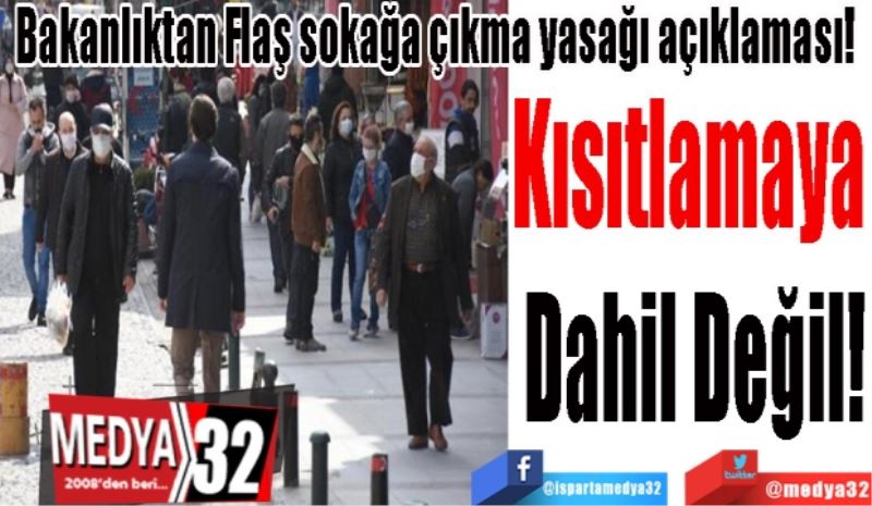 Bakanlıktan Flaş sokağa çıkma yasağı açıklaması!  
Kısıtlamaya 
Dahil Değil
