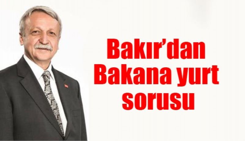 Bakır’dan Bakana yurt sorusu