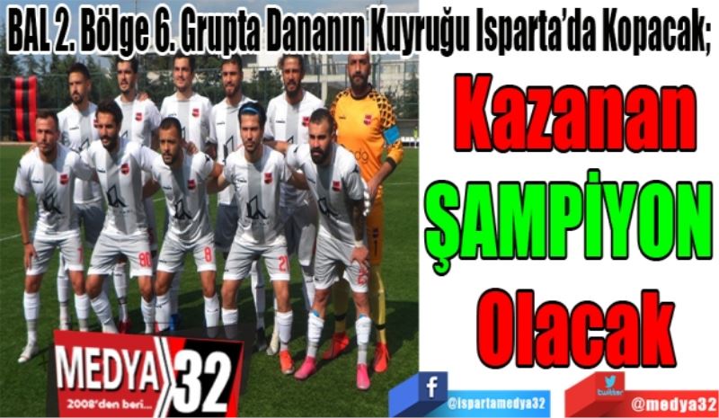 BAL 2. Bölge 6. Grupta Dananın Kuyruğu Isparta’da Kopacak; 
Kazanan
ŞAMPİYON 
Olacak 

