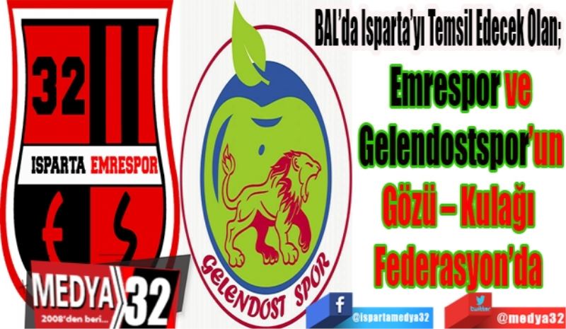 BAL’da Isparta’yı Temsil Edecek Olan; 
Emrespor ve
Gelendostspor’un
Gözü – Kulağı 
Federasyon’da 
