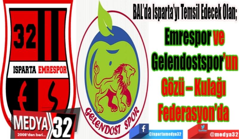 BAL’da Isparta’yı Temsil Edecek Olan; 
Emrespor ve
Gelendostspor’un
Gözü – Kulağı 
Federasyon’da 
