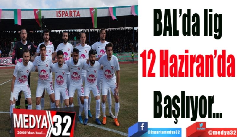 BAL’da lig
12 Haziran’da
Başlıyor…
