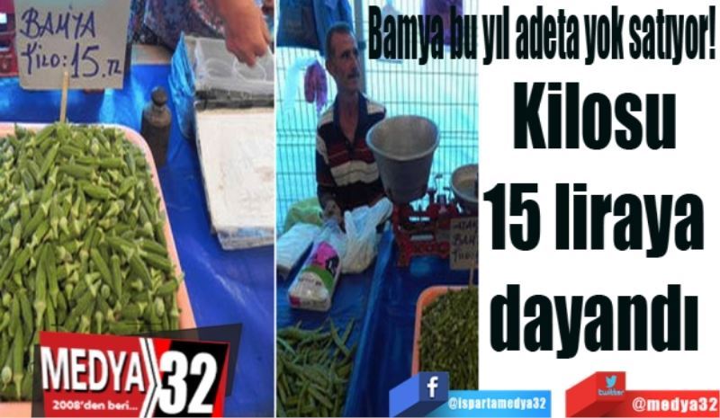 Bamya bu yıl adeta yok satıyor! 
Kilosu 
15 liraya 
dayandı 
