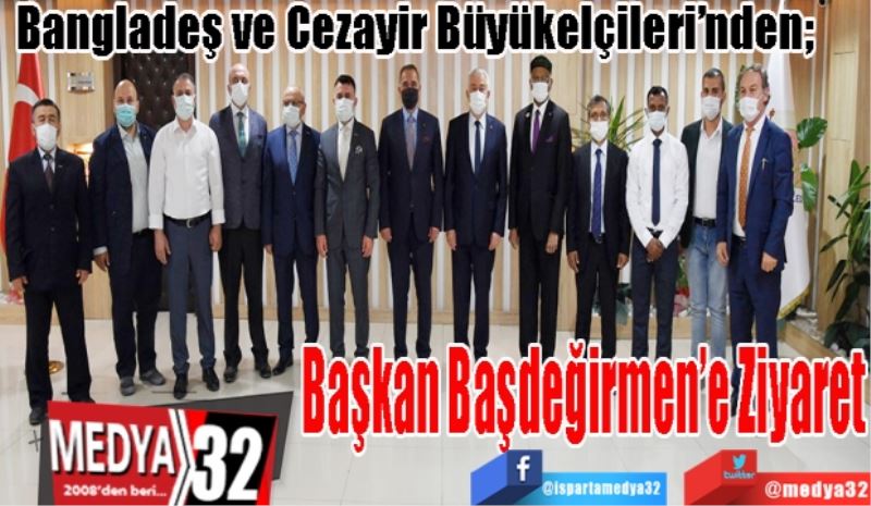 
Bangladeş ve Cezayir Büyükelçileri’nden; 
Başkan Başdeğirmen’e Ziyaret 

