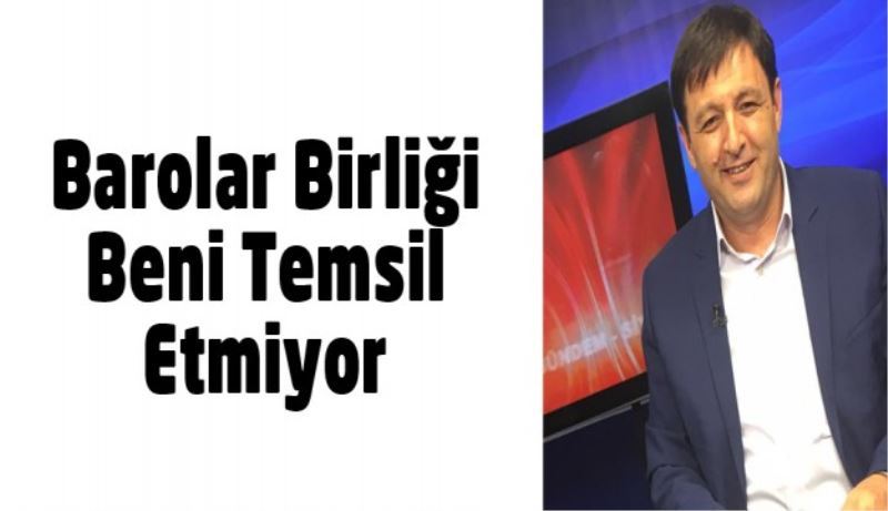 Barolar Birliği Beni Temsil Etmiyor