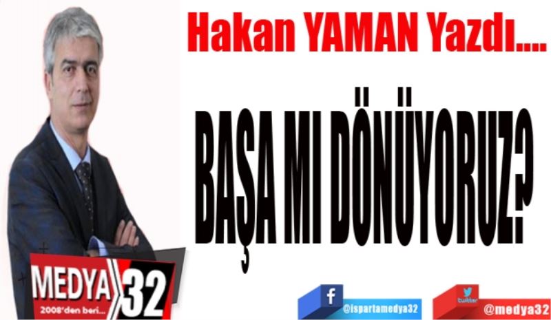 BAŞA MI DÖNÜYORUZ?