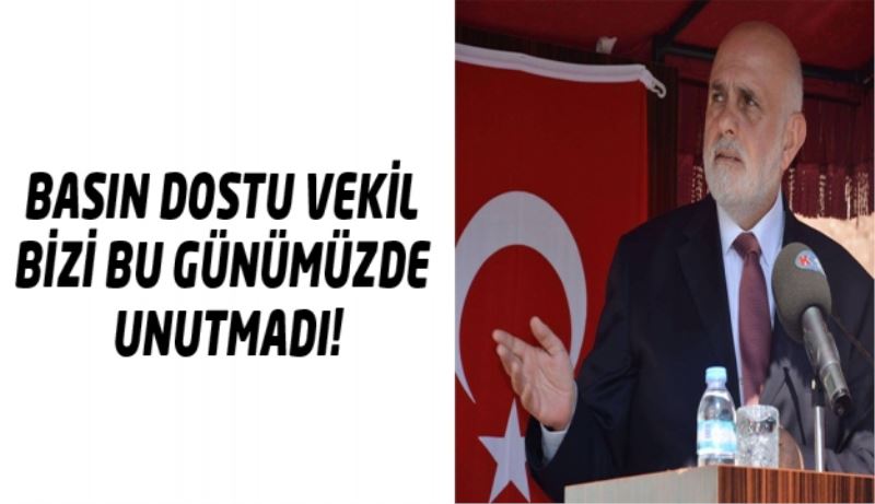 BASIN DOSTU VEKİL BİZİ BU GÜNÜMÜZDE UNUTMADI!