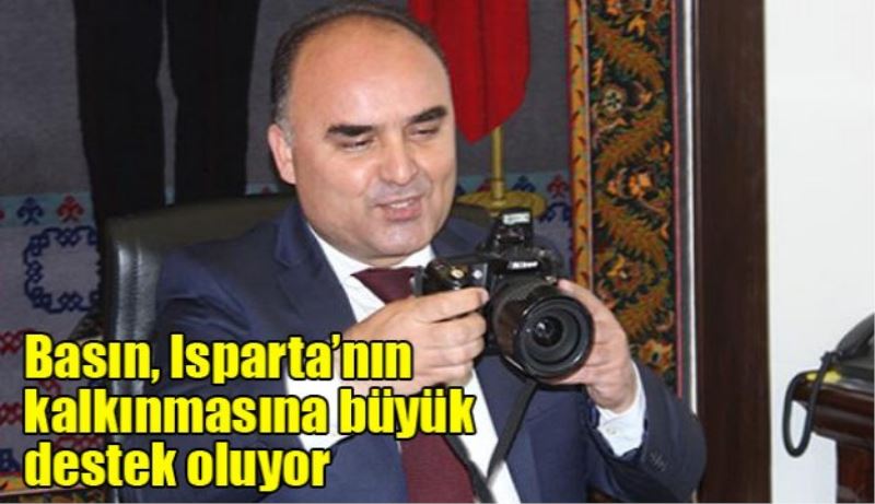 Basın, Isparta’nın kalkınmasına büyük destek oluyor