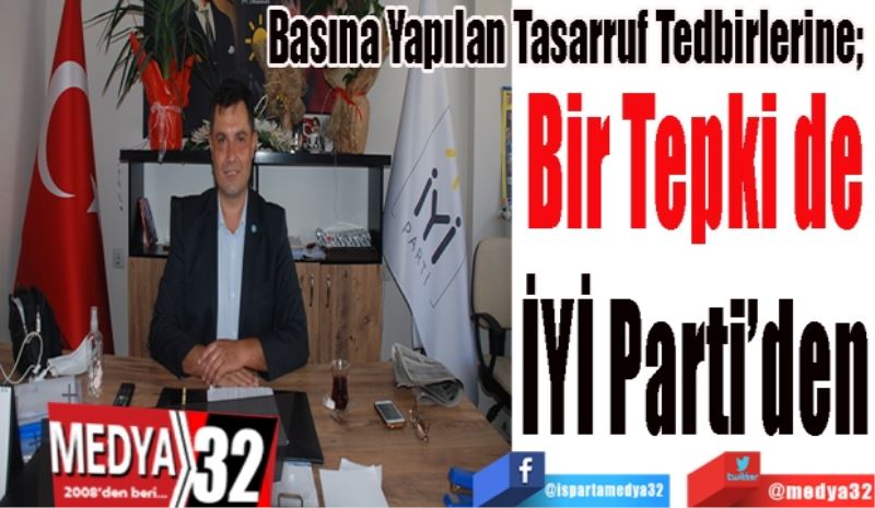 Basına Yapılan Tasarruf Tedbirlerine; 
Bir Tepki de
İYİ Parti’den
