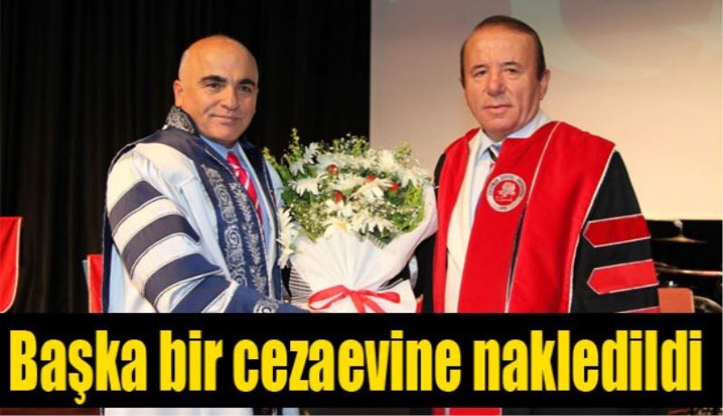 Başka bir cezaevine nakledildi