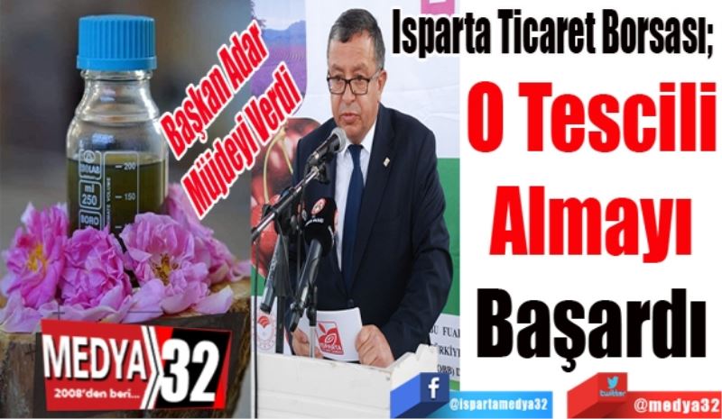 Başkan Adar
Müjdeyi Verdi 
Isparta Ticaret Borsası; 
O Tescili
Almayı
Başardı 
