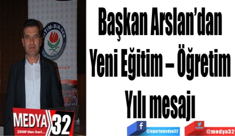 Başkan Arslan’dan 
Yeni Eğitim – Öğretim 
Yılı mesajı 
