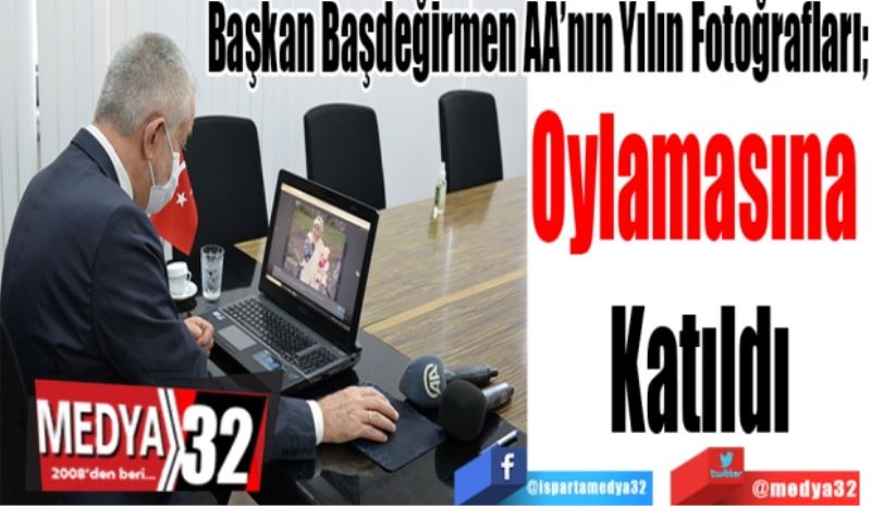 Başkan Başdeğirmen AA’nın Yılın Fotoğrafları; 
Oylamasına 
Katıldı 
