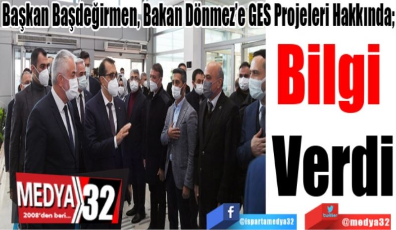 Başkan Başdeğirmen, Bakan Dönmez’e GES Projeleri Hakkında; 
Bilgi 
Verdi
