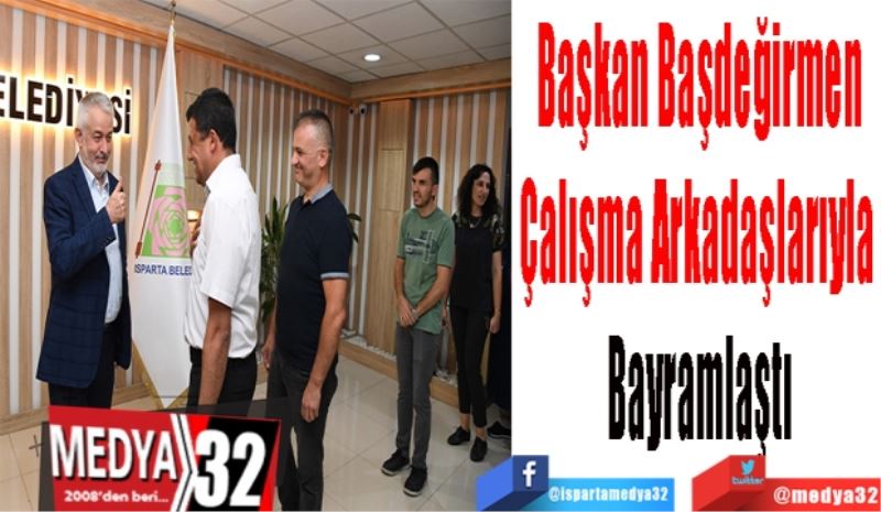 Başkan Başdeğirmen
Çalışma Arkadaşlarıyla 
Bayramlaştı

