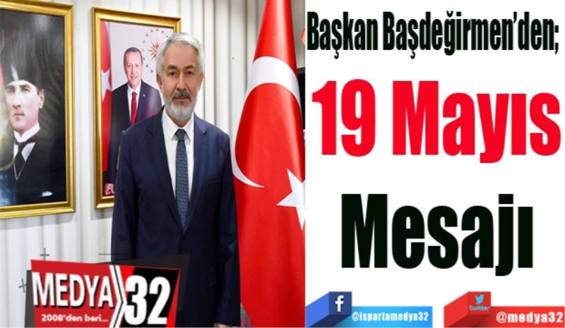 Başkan Başdeğirmen’den; 
19 Mayıs
Mesajı
