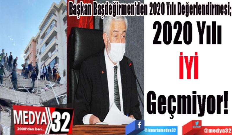Başkan Başdeğirmen’den 2020 Yılı Değerlendirmesi; 
2020 Yılı 
İyi 
Geçmiyor! 
