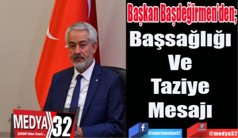 Başkan Başdeğirmen’den 
Başsağlığı 
Ve 
Taziye 
Mesajı 
