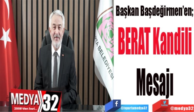 Başkan Başdeğirmen’den 
Berat 
Kandili 
Mesajı 
