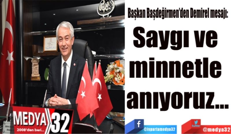 Başkan Başdeğirmen’den Demirel mesajı: 
Saygı ve 
minnetle 
anıyoruz…
