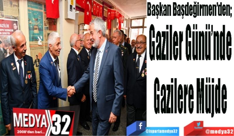 Başkan Başdeğirmen’den; 
Gaziler Günü’nde 
Gazilere 
Müjde 
