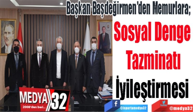 Başkan Başdeğirmen’den Memurlara; 
Sosyal Denge 
Tazminatı
İyileştirmesi 
