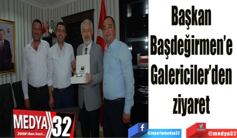 Başkan 
Başdeğirmen’e 
Galericiler’den 
ziyaret 
