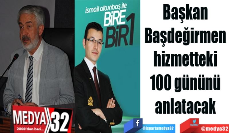 Başkan 
Başdeğirmen 
hizmetteki 
100 gününü 
anlatacak 
