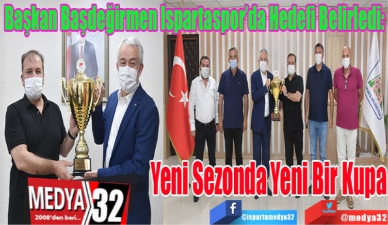 Başkan Başdeğirmen Ispartaspor’da Hedefi Belirledi: 
Yeni Sezonda 
Yeni Bir Kupa
