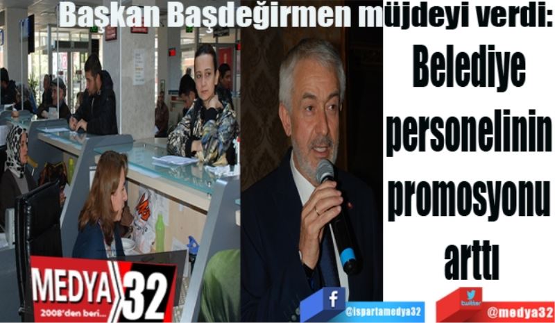 Başkan Başdeğirmen müjdeyi verdi: 
Belediye 
personelinin 
promosyonu 
arttı
