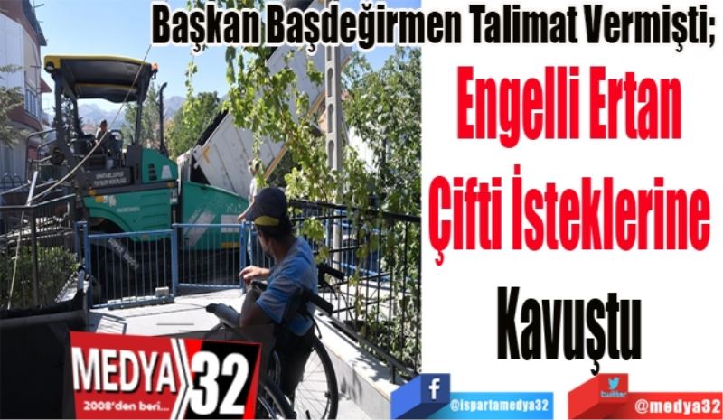 Başkan Başdeğirmen Talimat Vermişti; 
Engelli Ertan 
Çifti İsteklerine 
Kavuştu 
