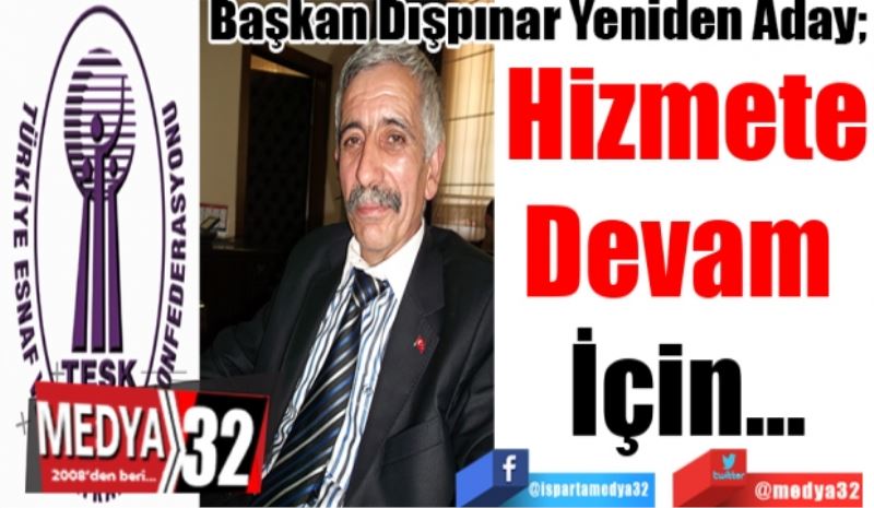 Başkan Dışpınar Yeniden Aday; 
Hizmete
Devam 
İçin…
