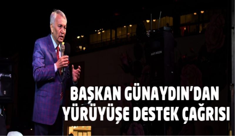 BAŞKAN GÜNAYDIN’DAN YÜRÜYÜŞE DESTEK ÇAĞRISI