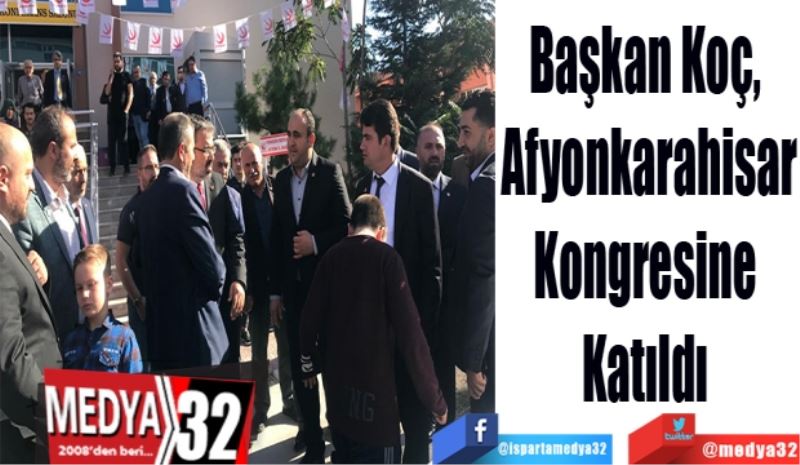 Başkan Koç, 
Afyonkarahisar
Kongresine 
Katıldı 
