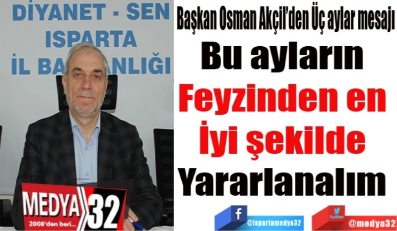 Başkan Osman Akçil’den Üç aylar mesajı
Bu ayların 
Feyzinden en 
İyi şekilde 
Yararlanalım 
