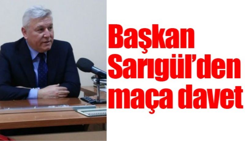 Başkan Sarıgül’den maça davet