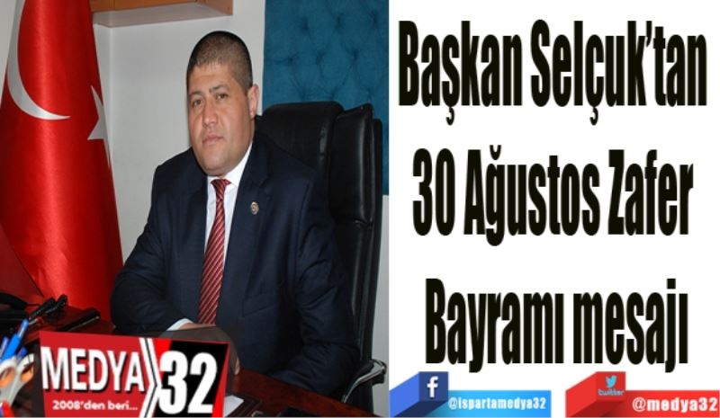 Başkan Selçuk’tan 
30 Ağustos Zafer 
Bayramı mesajı
