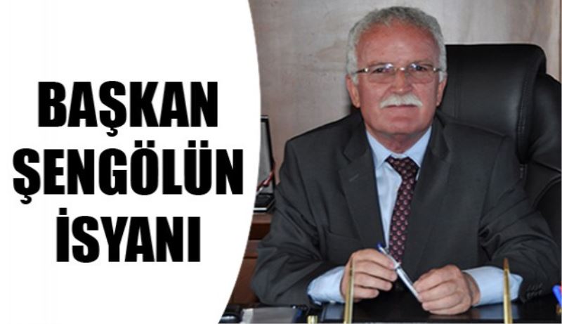 BAŞKAN ŞENGÖLÜN İSYANI
