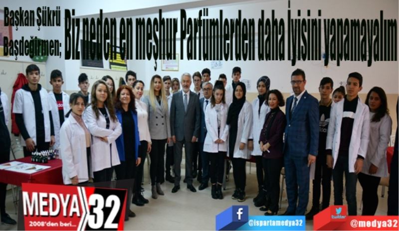 Başkan Şükrü Başdeğirmen; 
Biz neden en meşhur 
Parfümlerden daha 
İyisini yapamayalım
